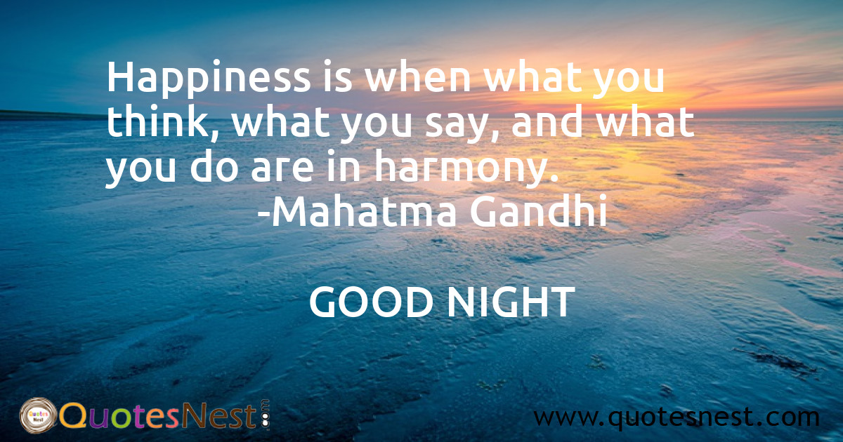 Happiness is when what you think, what you say, and what you do are in harmony.